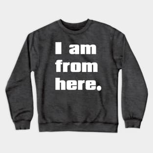 I am from here. Crewneck Sweatshirt